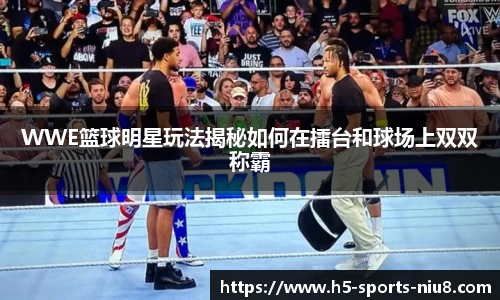 WWE篮球明星玩法揭秘如何在擂台和球场上双双称霸